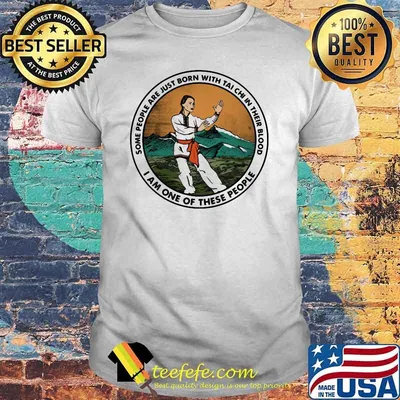 Some People Are Just Born With Tai Chi In Their Blood I Am One Of These People Shirt