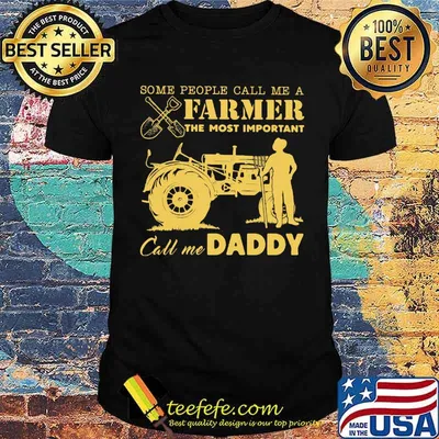 Some People Call Me A Farmer The Most Important Call Me Daddy Tractor Shirt