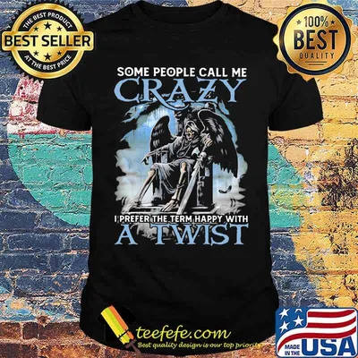 Some People Call Me Crazy I Prefer The Term Happy With A Twist Skull shirt