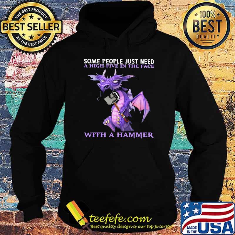 Some People Just Need A High Five In The Face With a Hammer Dragon Shirt Hoodie Some People Just Need A High Five In The Face With a Hammer Dragon Shirt Hoodie