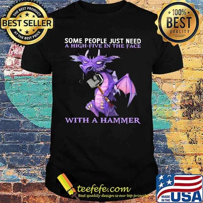Some People Just Need A High Five In The Face With a Hammer Dragon Shirt