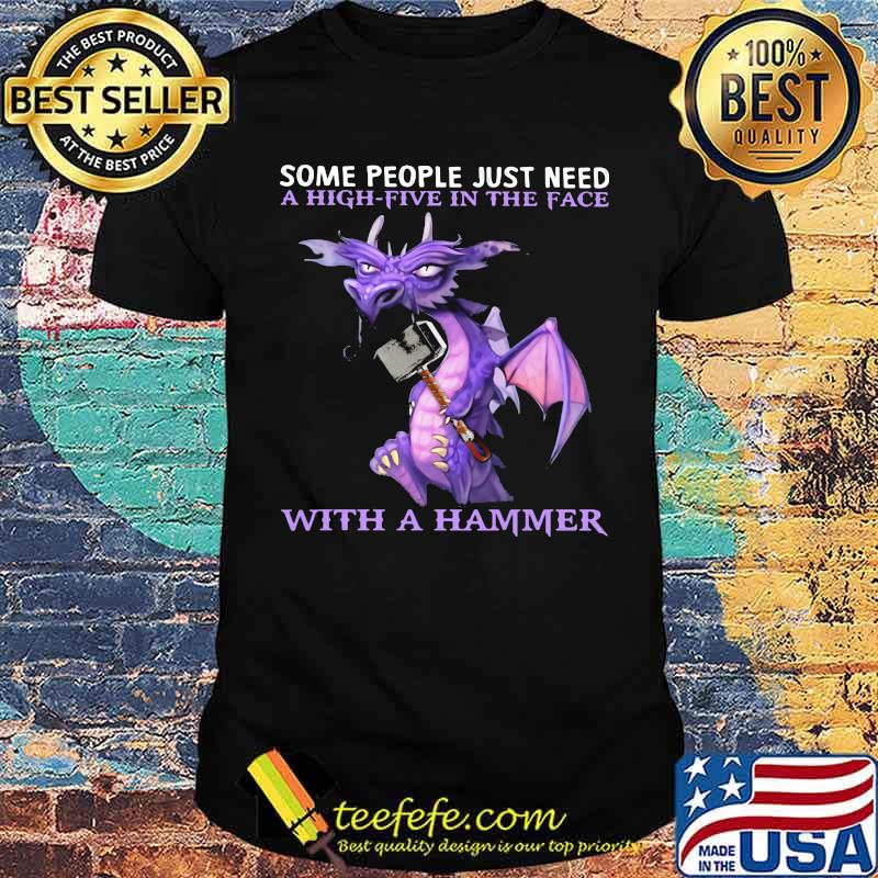 Some People Just Need A High Five In The Face With a Hammer Dragon Shirt Some People Just Need A High Five In The Face With a Hammer Dragon Shirt