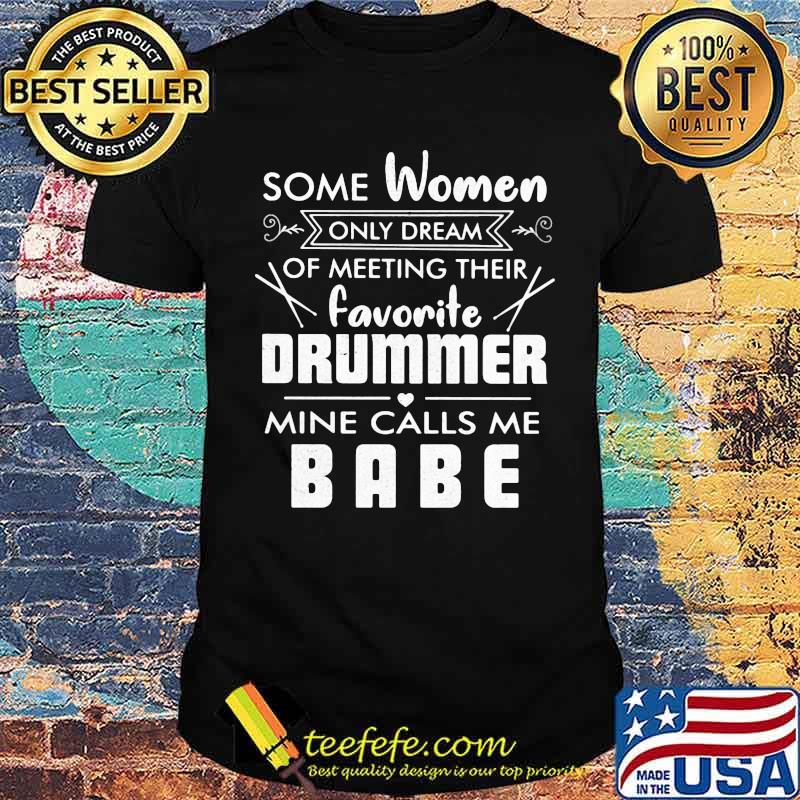 Some Women Dream Of Meeting Their Favorite Drummer Mine Calls Me Beer Shirt