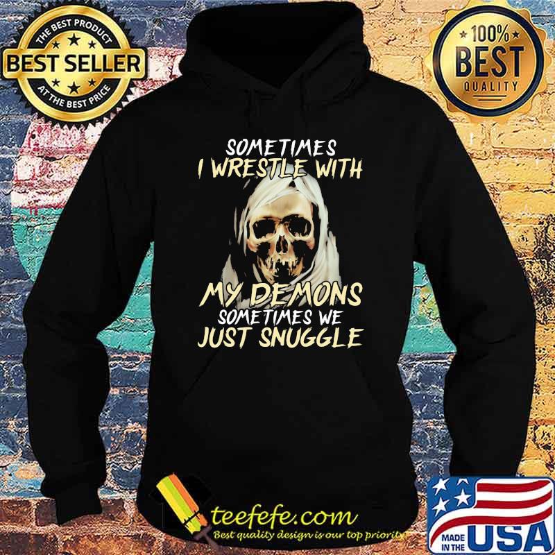 Sometimes I Wrestle With My Demons Sometimes We Just Snuggle Skull Shirt Hoodie Sometimes I Wrestle With My Demons Sometimes We Just Snuggle Skull Shirt Hoodie