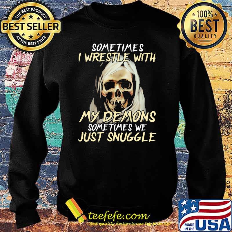 Sometimes I Wrestle With My Demons Sometimes We Just Snuggle Skull Shirt Sweater Sometimes I Wrestle With My Demons Sometimes We Just Snuggle Skull Shirt Sweater