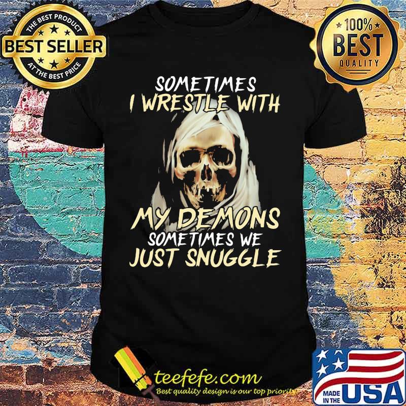 Sometimes I Wrestle With My Demons Sometimes We Just Snuggle Skull Shirt Sometimes I Wrestle With My Demons Sometimes We Just Snuggle Skull Shirt