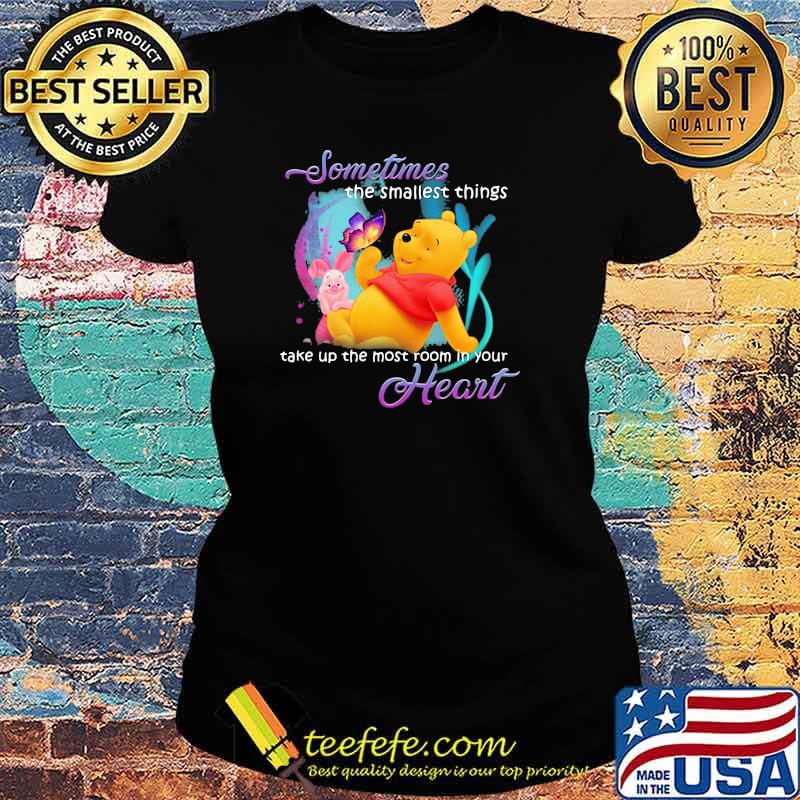 Sometimes the smallest things take up the most room in your heart the winnie piglet pool bear Ladies tee Sometimes the smallest things take up the most room in your heart the winnie piglet pool bear Ladies tee