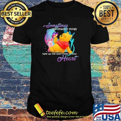 Sometimes the smallest things take up the most room in your heart the winnie piglet pool bear shirt