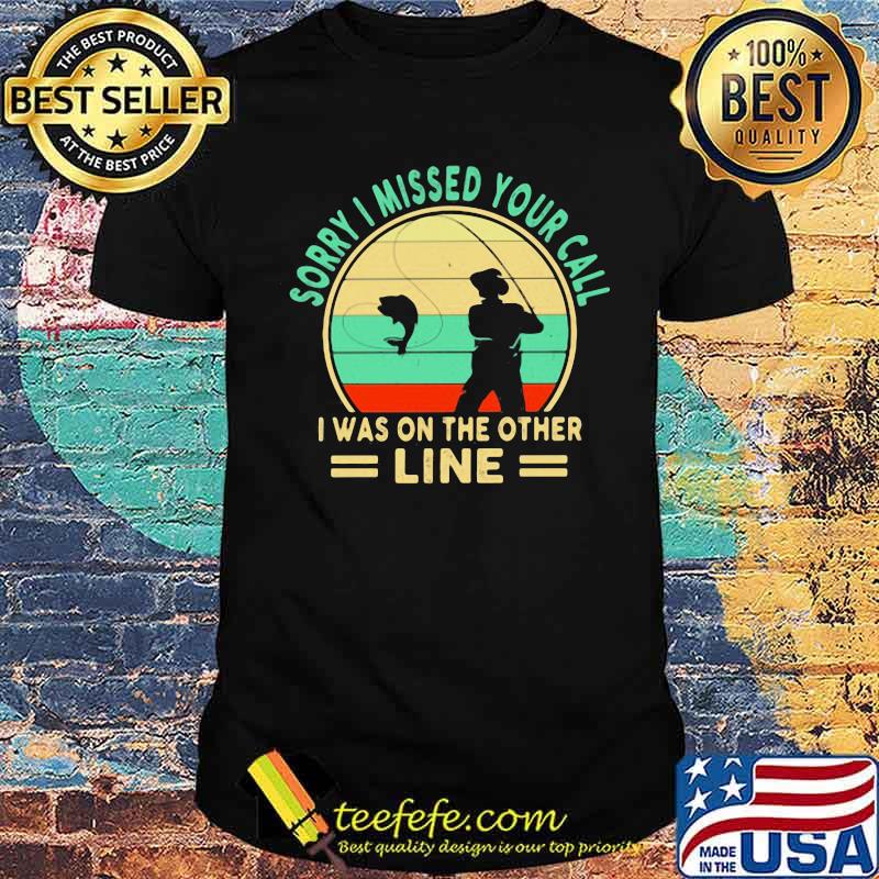 Sorry I Missed Your Call I Was On The Other Line Fishing Vintage Shirt