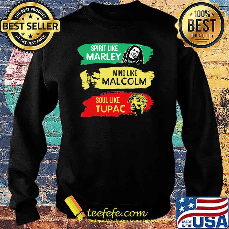 Spirit Like MArley Mind Like Malcolm Soul Like Tupac Shirt Sweater Spirit Like MArley Mind Like Malcolm Soul Like Tupac Shirt Sweater
