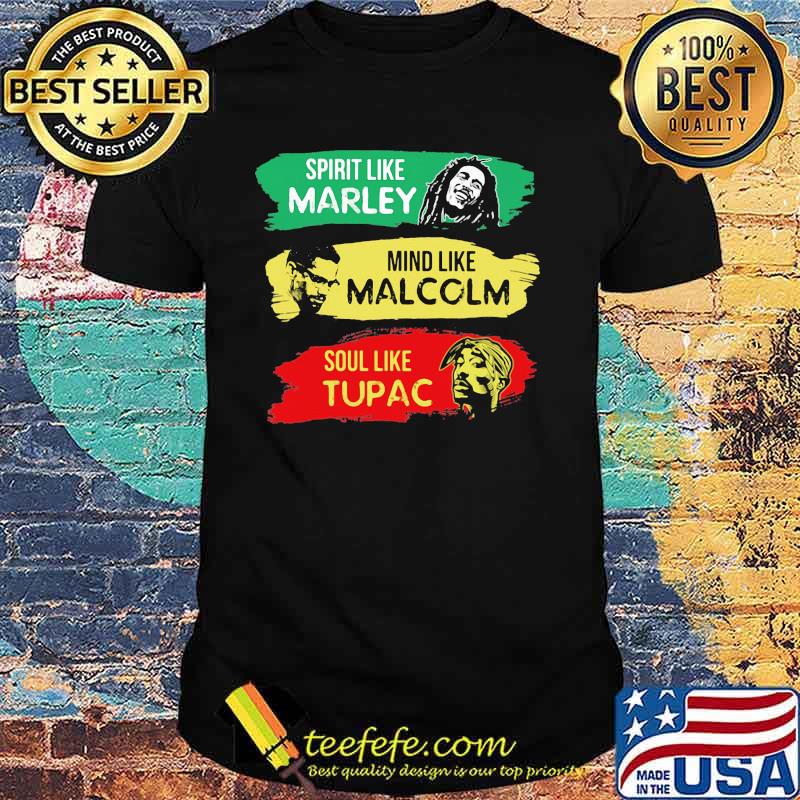 Spirit Like MArley Mind Like Malcolm Soul Like Tupac Shirt