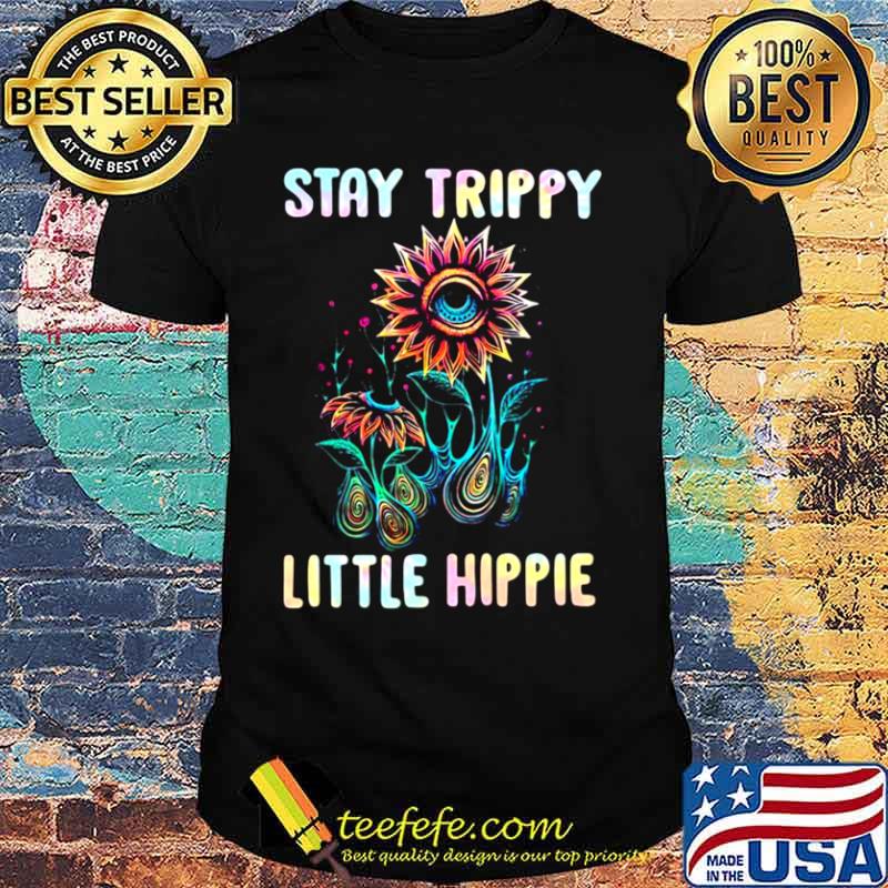 Stay Trippy Little Hippie Flower Shirt