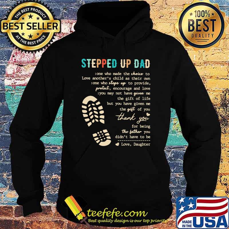 Stepped Up Dad Who Make The Choice To Love Shirt Hoodie Stepped Up Dad Who Make The Choice To Love Shirt Hoodie