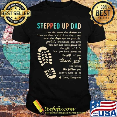 Stepped Up Dad Who Make The Choice To Love Shirt