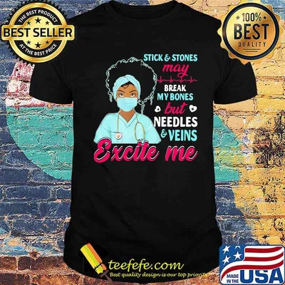 Stick And Stones May Break My Bones But Needles Veins Exicte Me Nurse Shirt