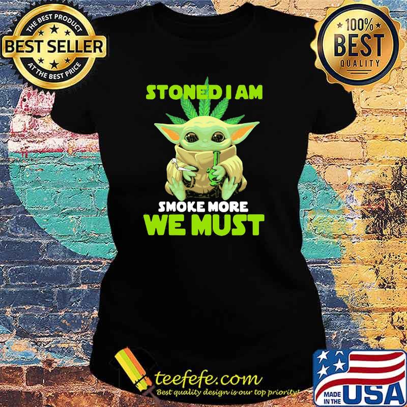 Stoned I Am Smoke More We Must Cannabis Yoda Shirt Ladies tee Stoned I Am Smoke More We Must Cannabis Yoda Shirt Ladies tee