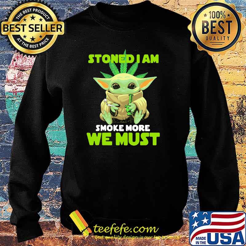 Stoned I Am Smoke More We Must Cannabis Yoda Shirt Sweater Stoned I Am Smoke More We Must Cannabis Yoda Shirt Sweater