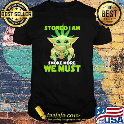 Stoned I Am Smoke More We Must Cannabis Yoda Shirt