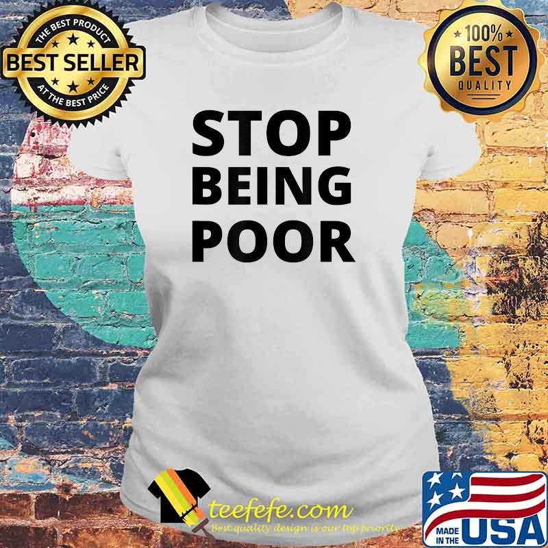 Stop Being Poor Quote T-Shirt Laides tee Stop Being Poor Quote T-Shirt Laides tee