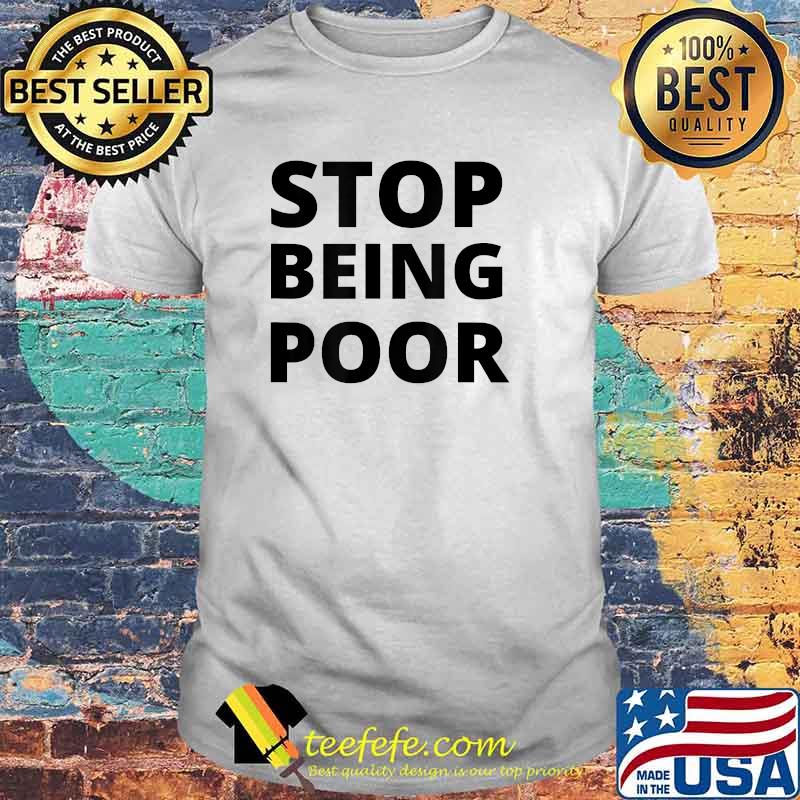 Stop Being Poor Quote T-Shirt Stop Being Poor Quote T-Shirt