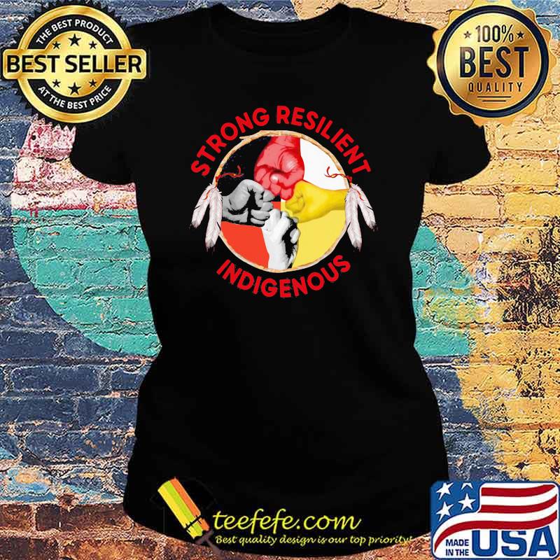Strong Resilient Indigenous Native Strong Shirt Ladies tee Strong Resilient Indigenous Native Strong Shirt Ladies tee