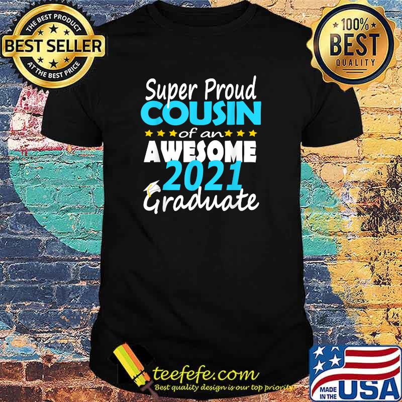 Super Proud Cousin Of An Awesome 2021 Graduate Shirt Class Of 2021 Family Shirt