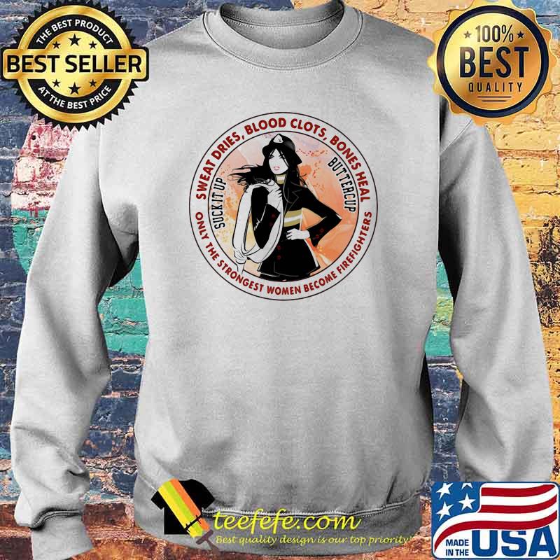 Sweat Dries Blood Clots Bones Heal Only The Strongest Women Become Firefighters Girl Shirt Sweater Sweat Dries Blood Clots Bones Heal Only The Strongest Women Become Firefighters Girl Shirt Sweater