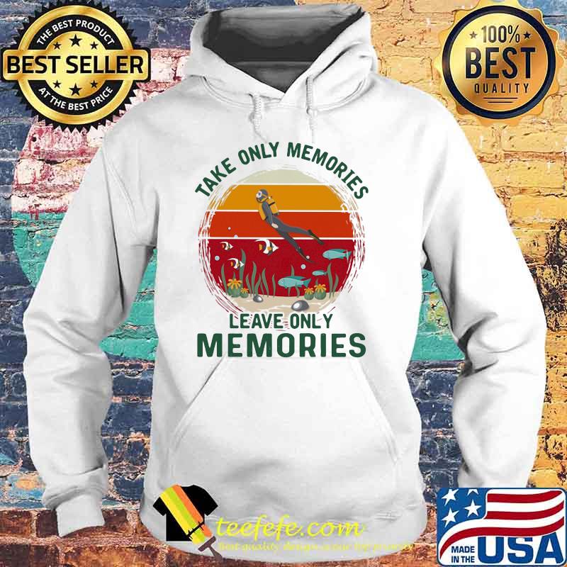 Take Only Memories Leave Only Memories Scuba Diving Vintage Shirt Hoodie Take Only Memories Leave Only Memories Scuba Diving Vintage Shirt Hoodie