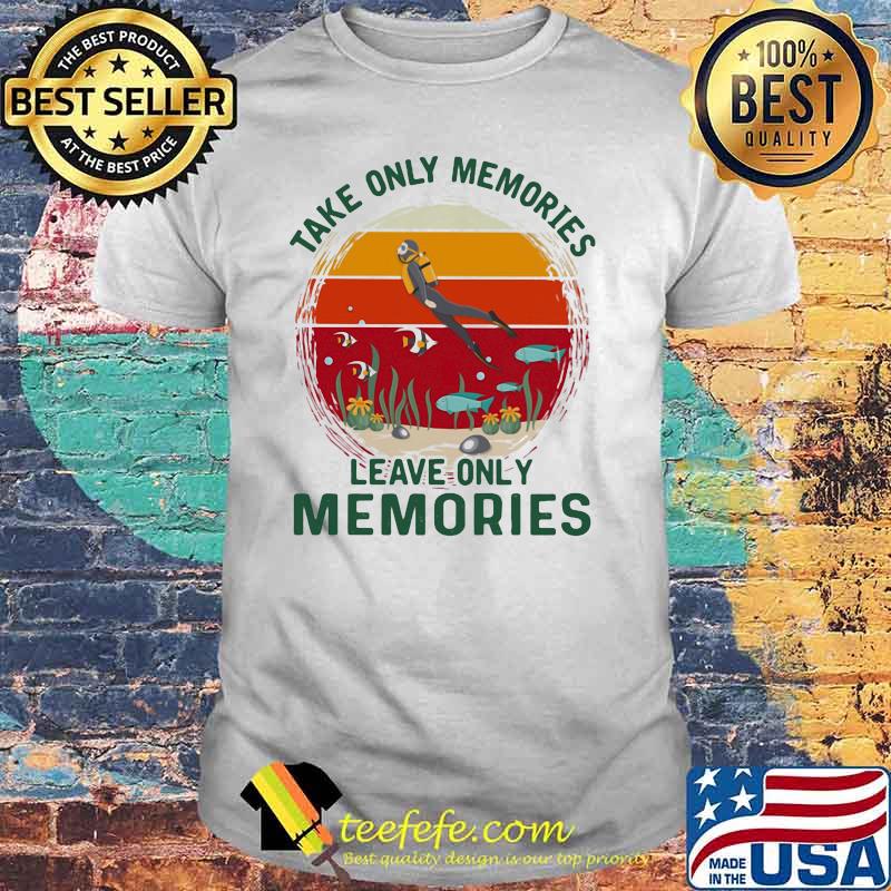 Take Only Memories Leave Only Memories Scuba Diving Vintage Shirt Take Only Memories Leave Only Memories Scuba Diving Vintage Shirt