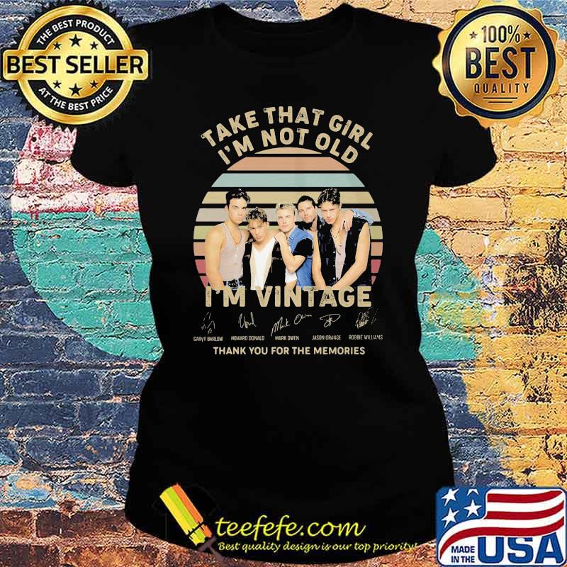 Take that girl i'm not old i'm vintage thank you for the memories signature Ladies tee Take that girl i'm not old i'm vintage thank you for the memories signature Ladies tee