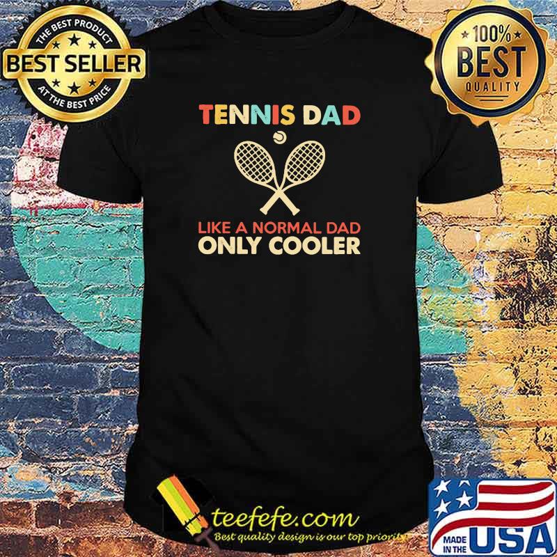 Tennis Dad Like a Normal Dad Only Cooler Shirt