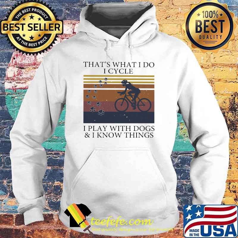 That's What I Do I Cycle I Play With Dogs And I Know Things Vintage Shirt Hoodie That's What I Do I Cycle I Play With Dogs And I Know Things Vintage Shirt Hoodie