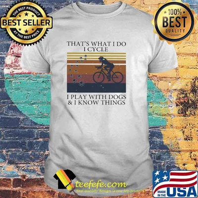 That's What I Do I Cycle I Play With Dogs And I Know Things Vintage Shirt
