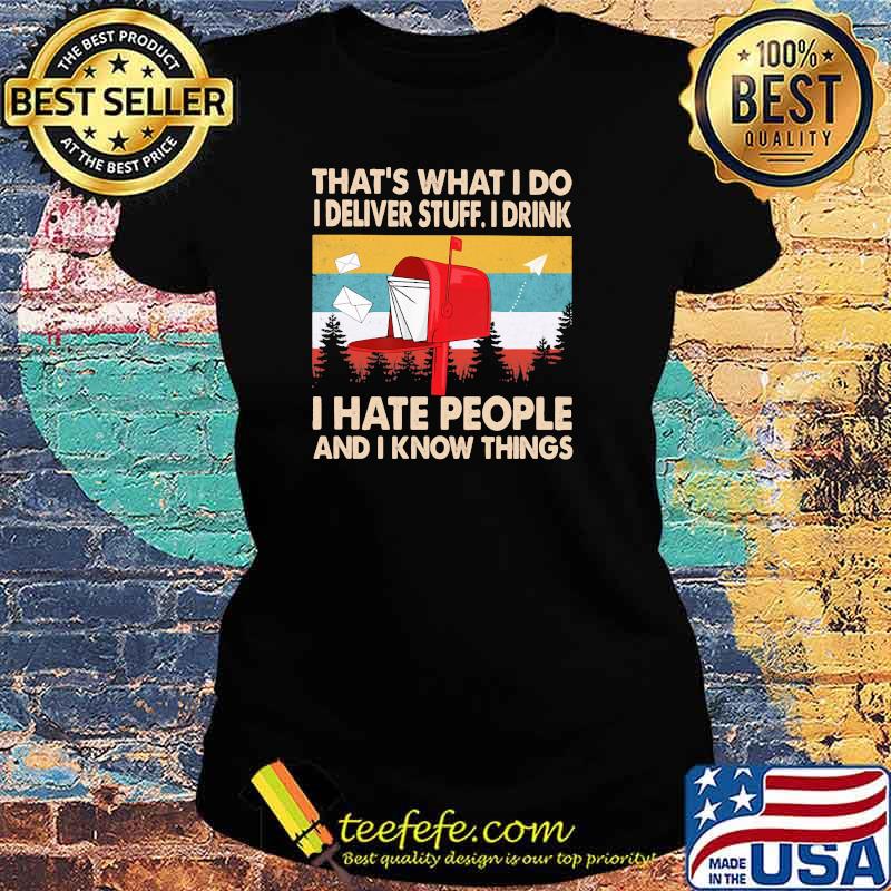That's What I Do I Deliver Stuff I Drink I Hate People And I Know Things Vintage Shirt Ladies tee That's What I Do I Deliver Stuff I Drink I Hate People And I Know Things Vintage Shirt Ladies tee