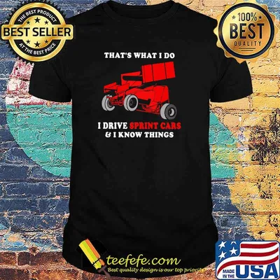 That's What I Do I Drive Sprint Cars And I Know Things Shirt