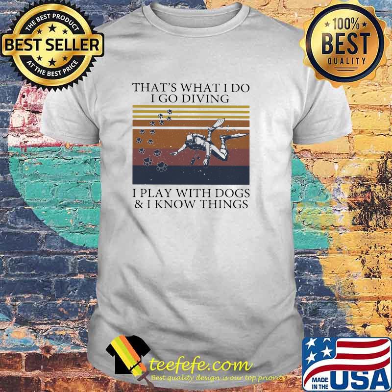 That's What I Do I Go Diving I Play With Dogs And I Know Things Vintage Shirt