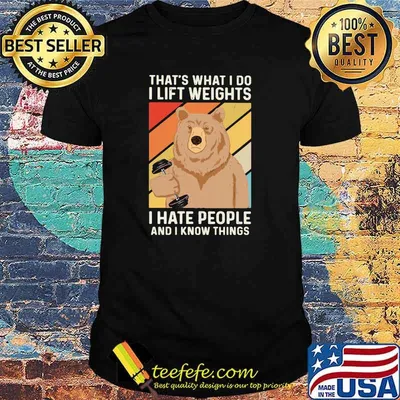 That's What I Do I Lift Weights I Hate People And I Know Things Bear Vintage Shirt
