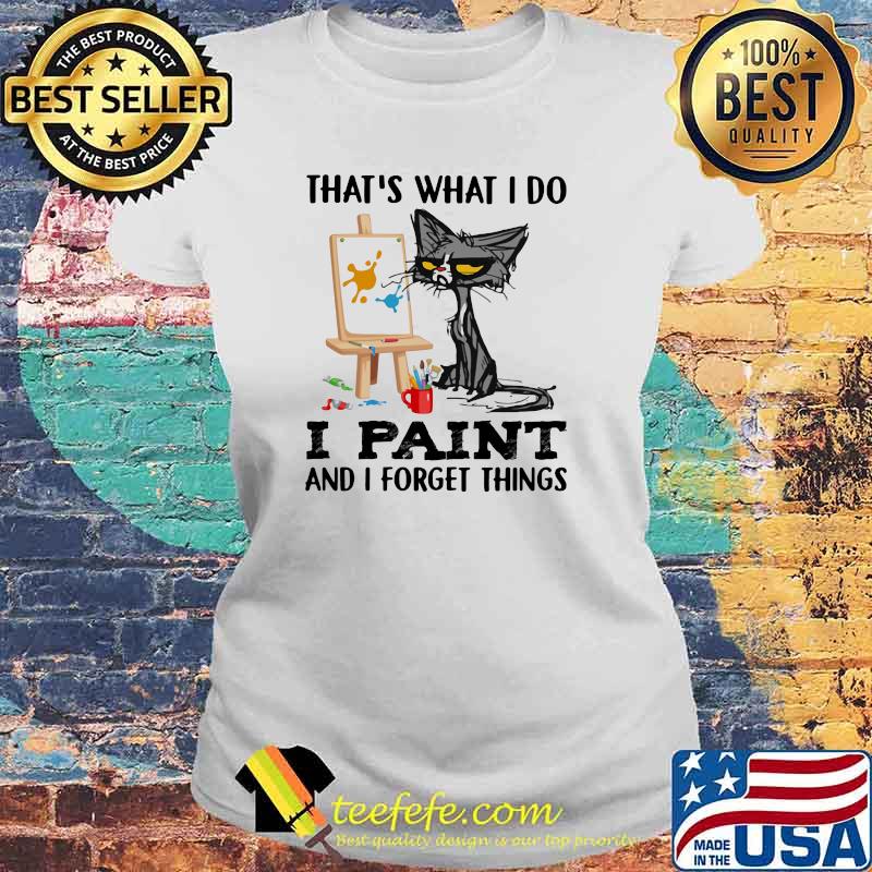 That's What I Do I Paint And I Forgot Things Cat Shirt Laides tee That's What I Do I Paint And I Forgot Things Cat Shirt Laides tee