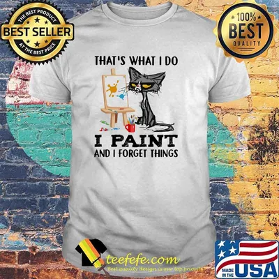 That's What I Do I Paint And I Forgot Things Cat Shirt