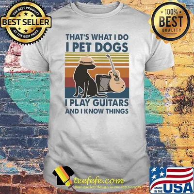 That's What I Do I Pet Dogs I Play Guitars And I Know Things Vintage Shirt