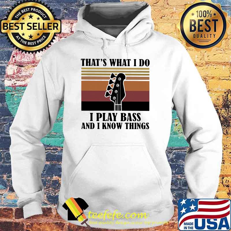 That's What I Do I Play Bass And I Know Things Vintage Shirt Hoodie That's What I Do I Play Bass And I Know Things Vintage Shirt Hoodie