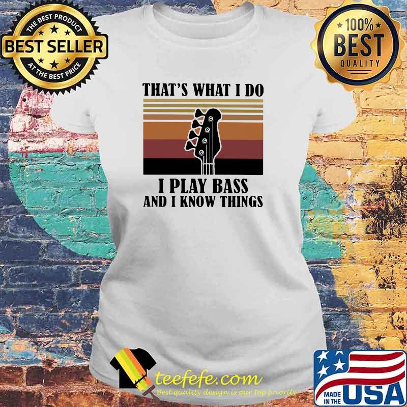 That's What I Do I Play Bass And I Know Things Vintage Shirt Laides tee That's What I Do I Play Bass And I Know Things Vintage Shirt Laides tee