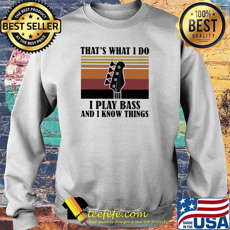 That's What I Do I Play Bass And I Know Things Vintage Shirt Sweater That's What I Do I Play Bass And I Know Things Vintage Shirt Sweater