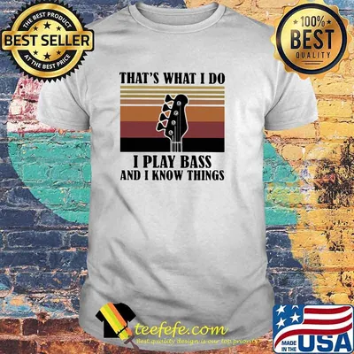 That's What I Do I Play Bass And I Know Things Vintage Shirt