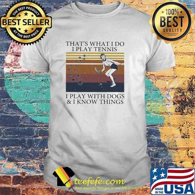 That's What I Do I Play Tennis I Play With Dogs And I Know Things Vintage Shirt