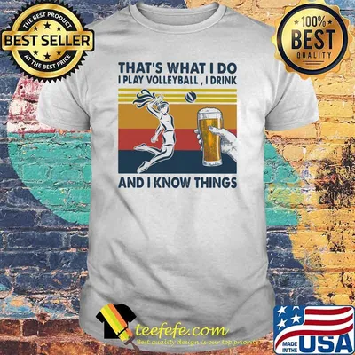 That's What I Do I Play Volleyball I Drink And I Know Things Beer Vintage Shirt