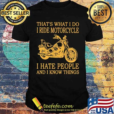 That's What I Do I Ride Motorcycle I Hate PEople And I Know Things Shirt