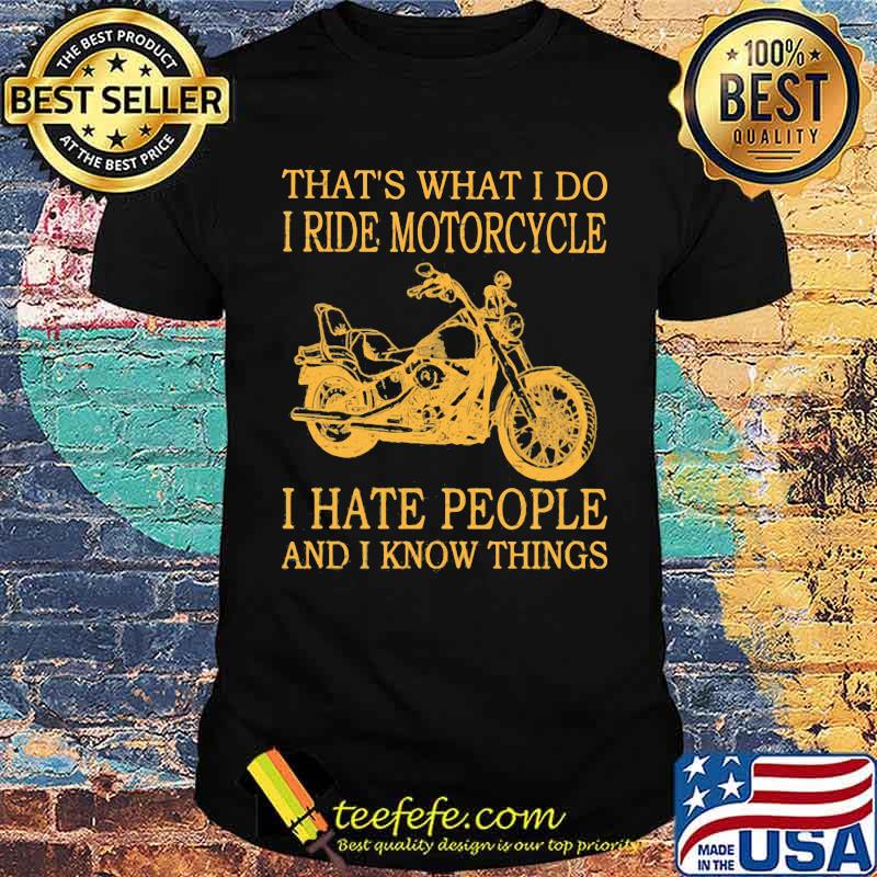 That's What I Do I Ride Motorcycle I Hate PEople And I Know Things Shirt