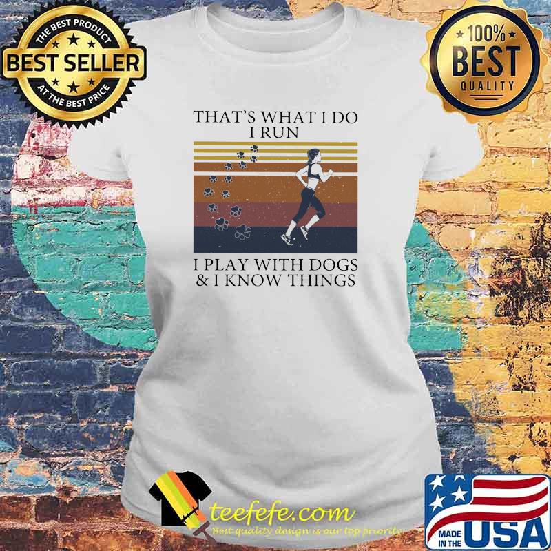 That's What I Do I Run I Play With Dogs And I Know Things Vintage Shirt Laides tee That's What I Do I Run I Play With Dogs And I Know Things Vintage Shirt Laides tee
