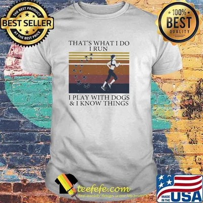 That's What I Do I Run I Play With Dogs And I Know Things Vintage Shirt